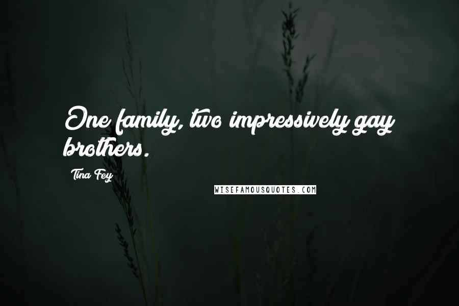 Tina Fey Quotes: One family, two impressively gay brothers.