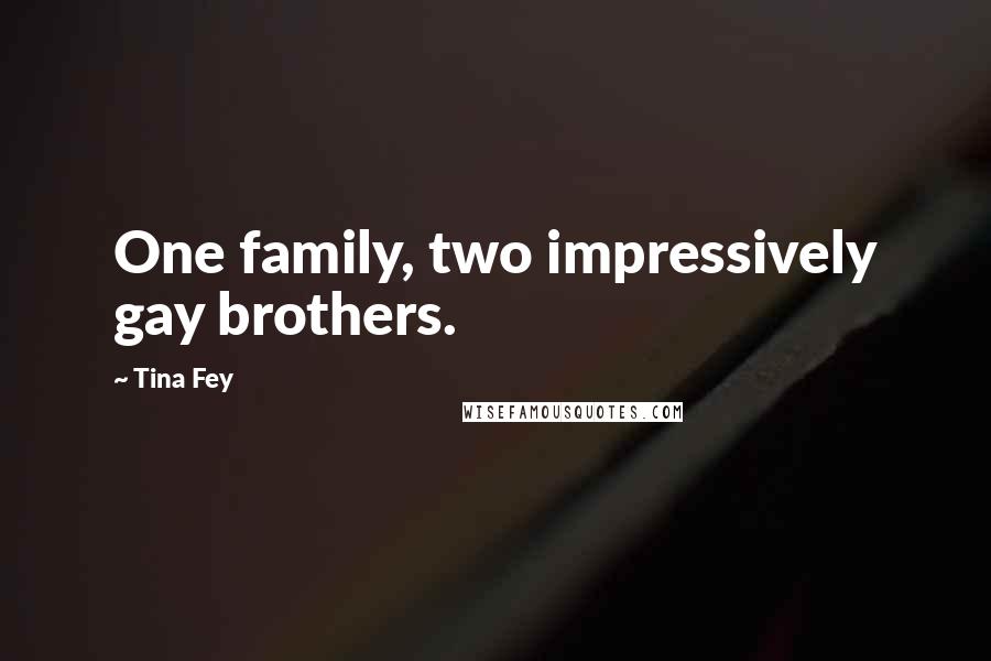 Tina Fey Quotes: One family, two impressively gay brothers.