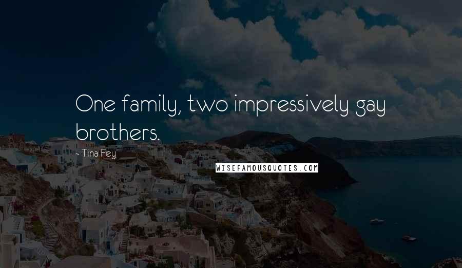 Tina Fey Quotes: One family, two impressively gay brothers.