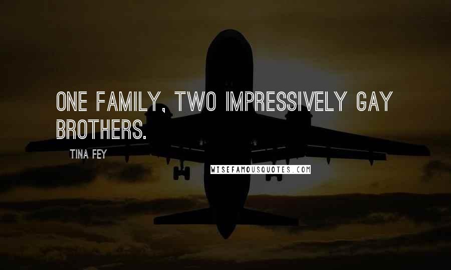 Tina Fey Quotes: One family, two impressively gay brothers.