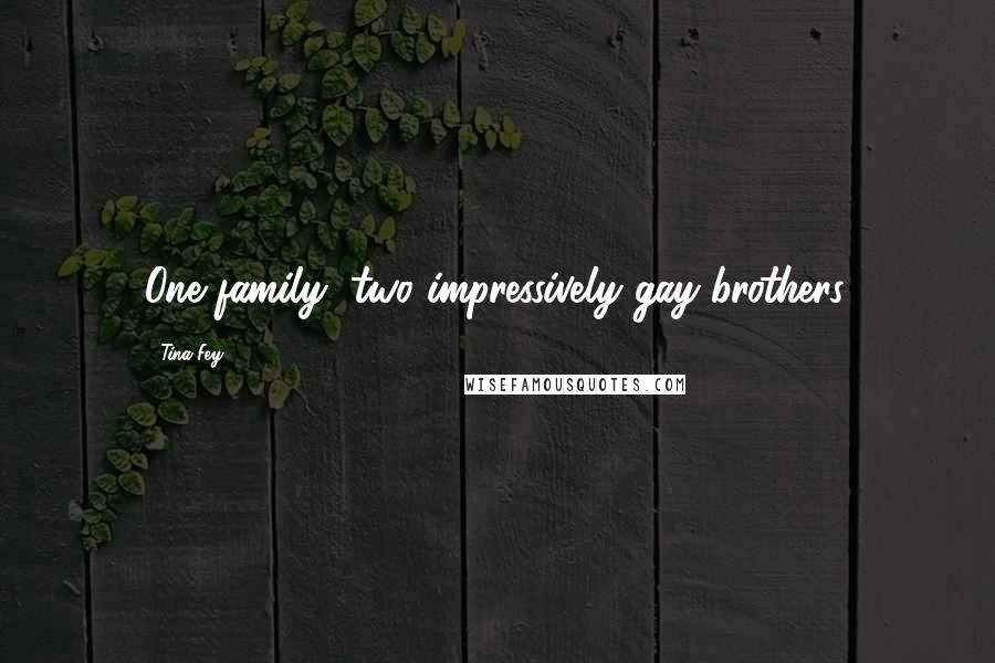 Tina Fey Quotes: One family, two impressively gay brothers.