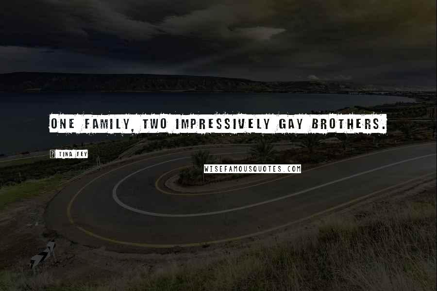 Tina Fey Quotes: One family, two impressively gay brothers.