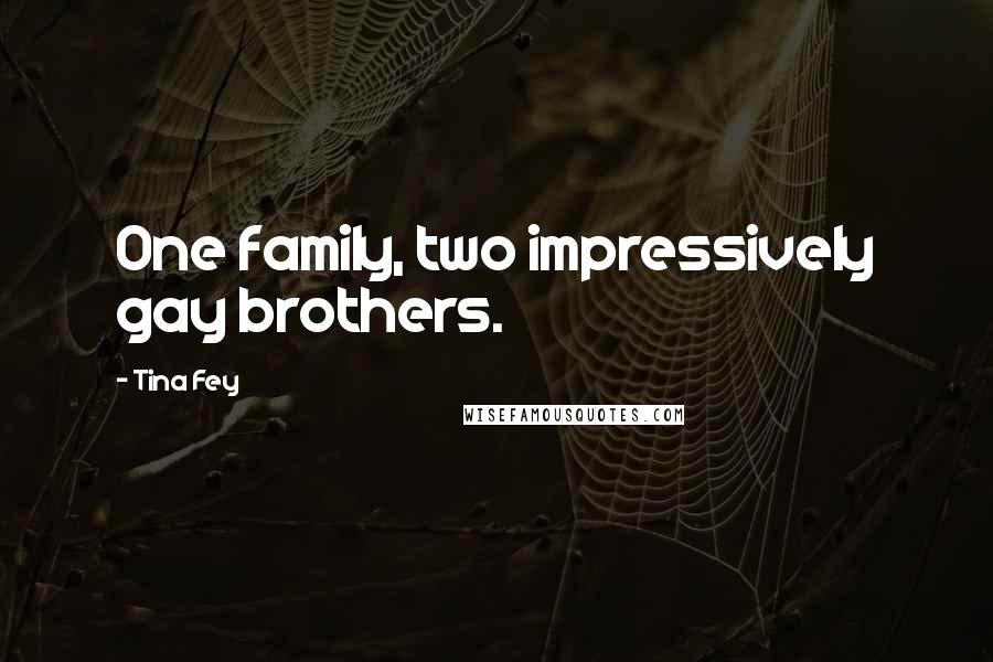 Tina Fey Quotes: One family, two impressively gay brothers.