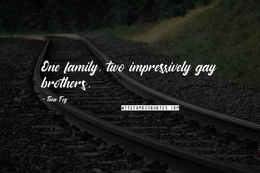 Tina Fey Quotes: One family, two impressively gay brothers.