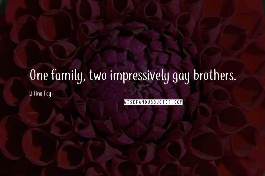 Tina Fey Quotes: One family, two impressively gay brothers.