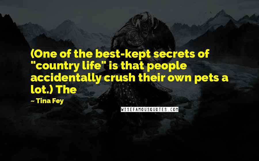Tina Fey Quotes: (One of the best-kept secrets of "country life" is that people accidentally crush their own pets a lot.) The