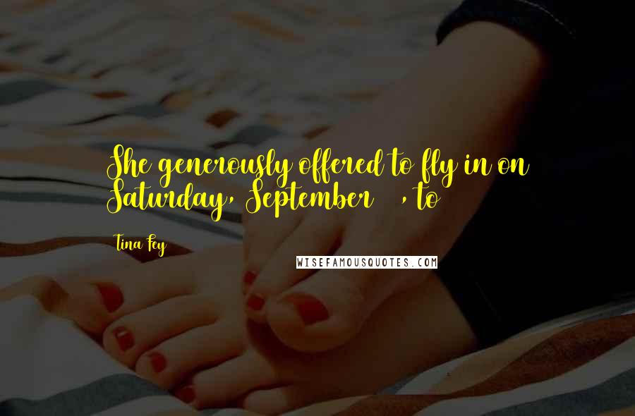Tina Fey Quotes: She generously offered to fly in on Saturday, September 13, to