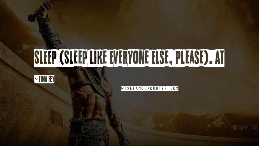Tina Fey Quotes: SLEEP (Sleep Like Everyone Else, Please). At