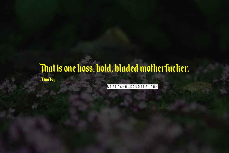 Tina Fey Quotes: That is one boss, bold, bladed motherfucker.