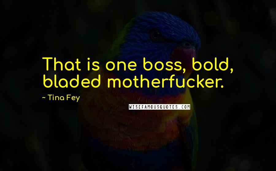 Tina Fey Quotes: That is one boss, bold, bladed motherfucker.