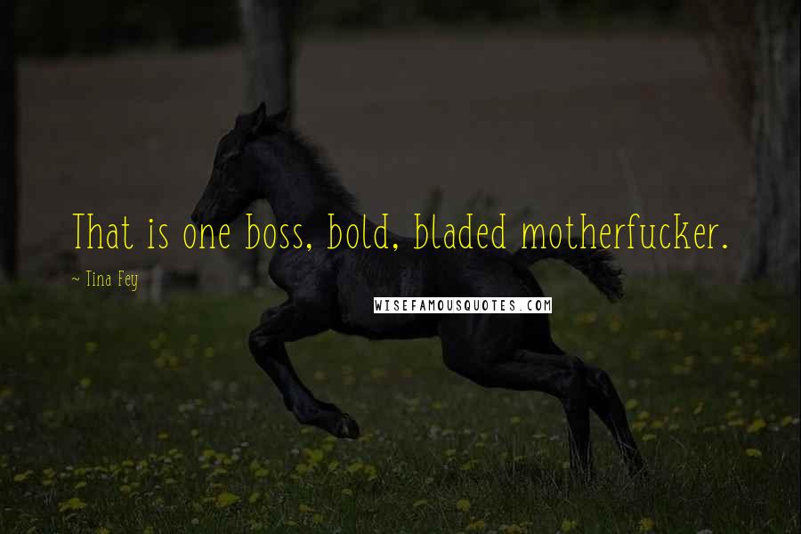 Tina Fey Quotes: That is one boss, bold, bladed motherfucker.