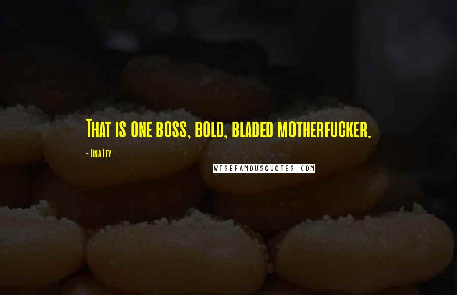 Tina Fey Quotes: That is one boss, bold, bladed motherfucker.