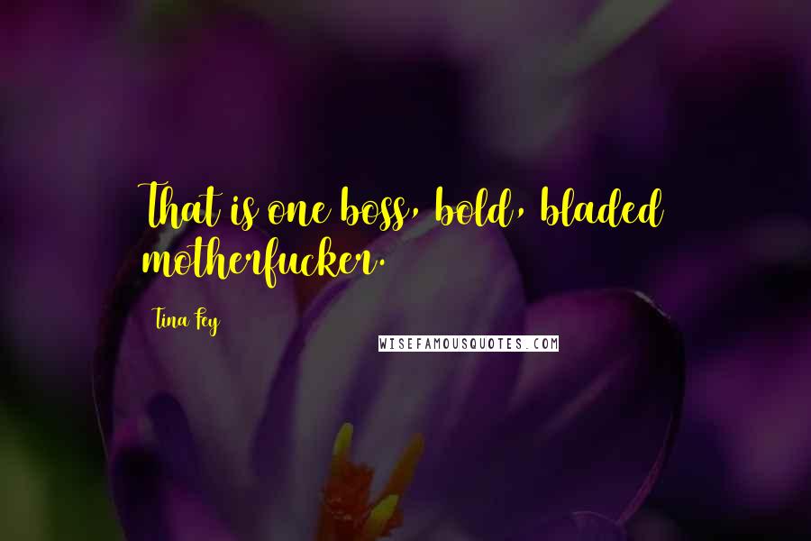 Tina Fey Quotes: That is one boss, bold, bladed motherfucker.