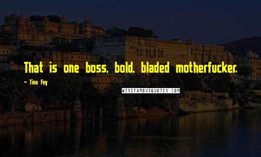 Tina Fey Quotes: That is one boss, bold, bladed motherfucker.