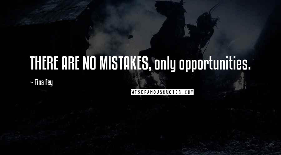 Tina Fey Quotes: THERE ARE NO MISTAKES, only opportunities.