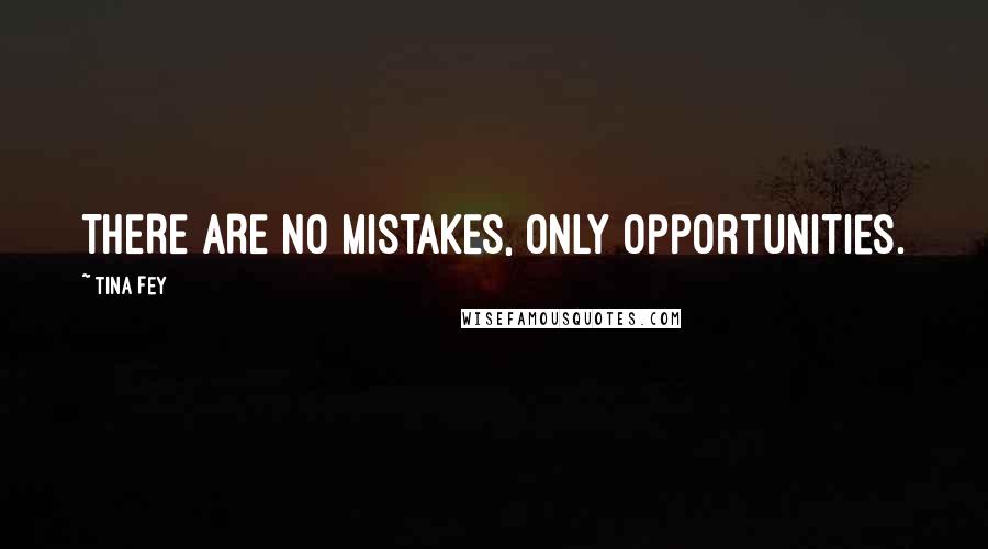 Tina Fey Quotes: THERE ARE NO MISTAKES, only opportunities.