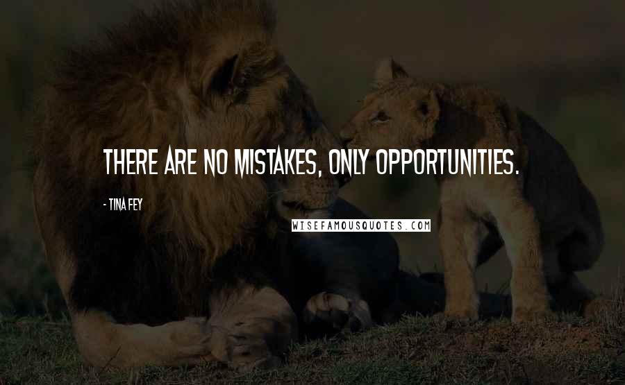 Tina Fey Quotes: THERE ARE NO MISTAKES, only opportunities.