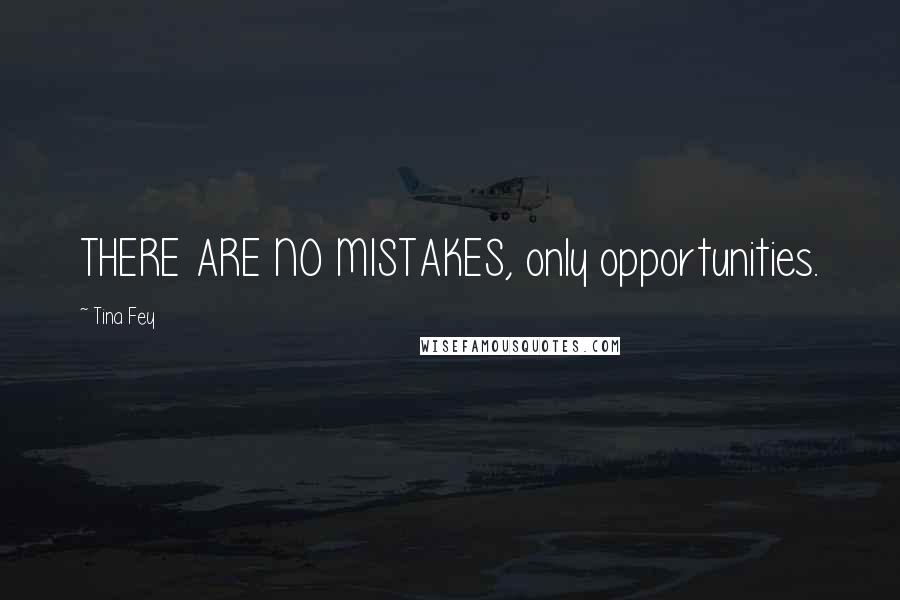 Tina Fey Quotes: THERE ARE NO MISTAKES, only opportunities.