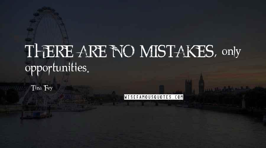 Tina Fey Quotes: THERE ARE NO MISTAKES, only opportunities.