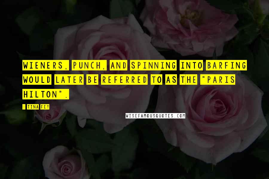 Tina Fey Quotes: Wieners, punch, and spinning into barfing would later be referred to as the "Paris Hilton".