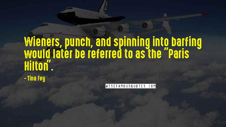 Tina Fey Quotes: Wieners, punch, and spinning into barfing would later be referred to as the "Paris Hilton".