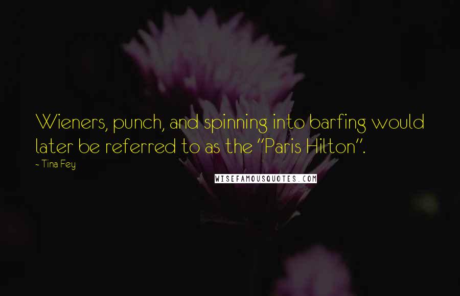 Tina Fey Quotes: Wieners, punch, and spinning into barfing would later be referred to as the "Paris Hilton".