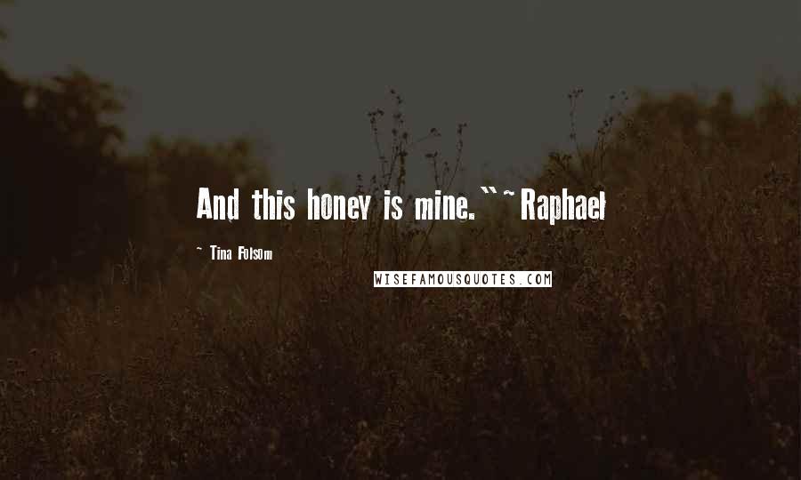 Tina Folsom Quotes: And this honey is mine."~Raphael