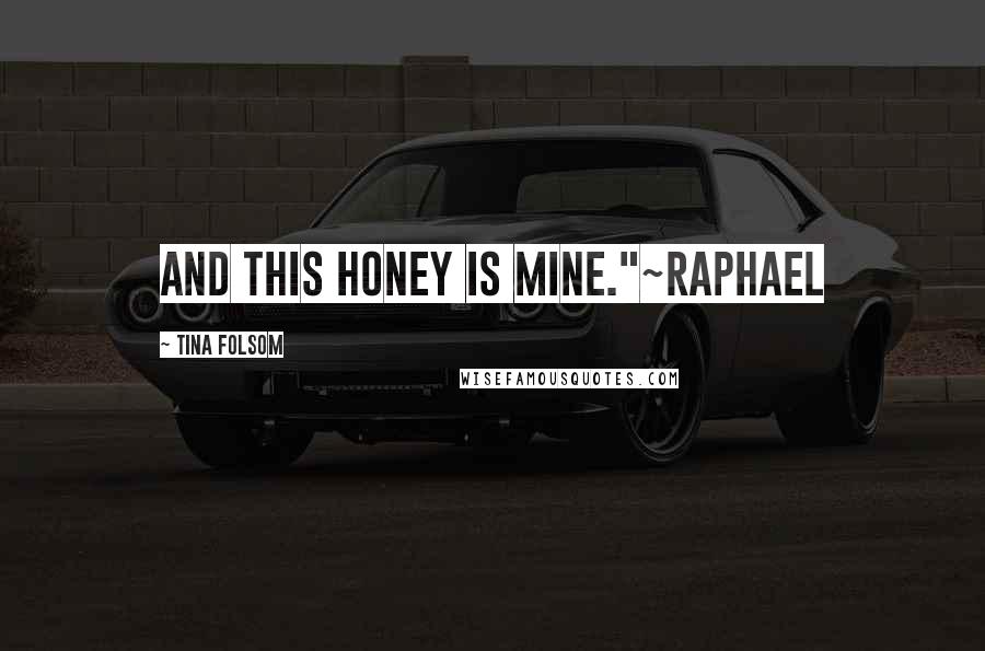 Tina Folsom Quotes: And this honey is mine."~Raphael