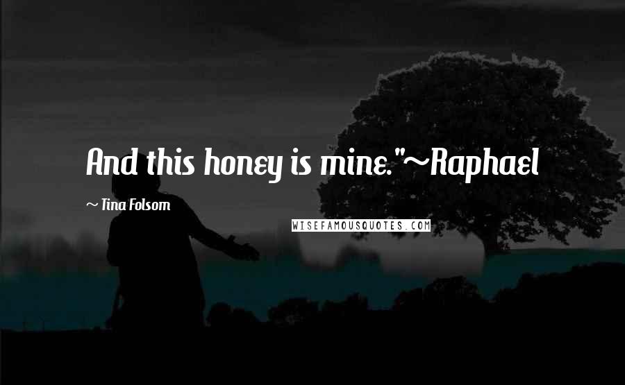 Tina Folsom Quotes: And this honey is mine."~Raphael