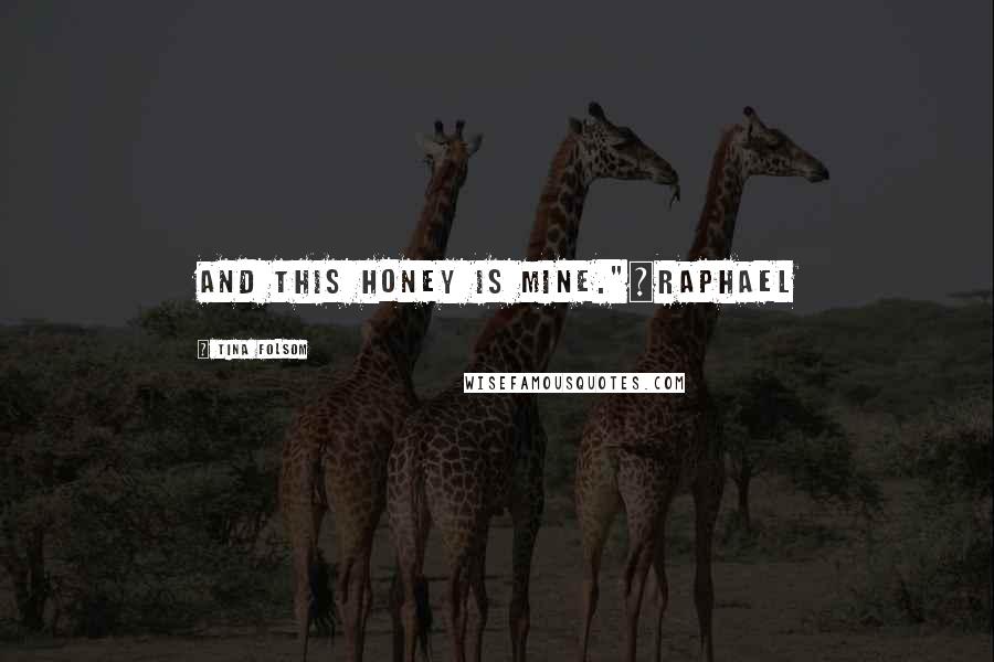 Tina Folsom Quotes: And this honey is mine."~Raphael