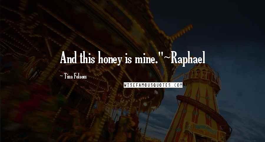 Tina Folsom Quotes: And this honey is mine."~Raphael