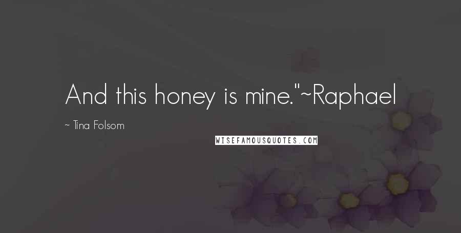 Tina Folsom Quotes: And this honey is mine."~Raphael