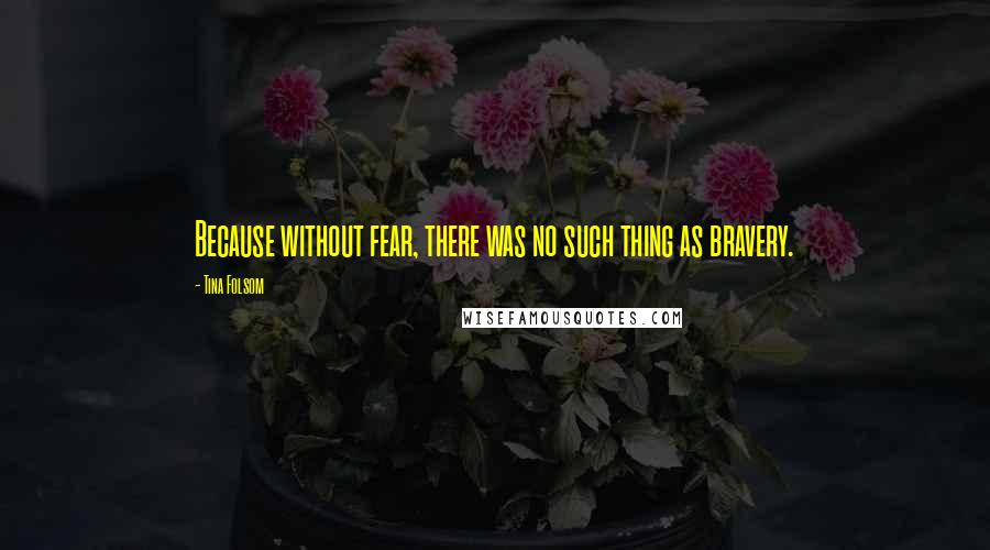 Tina Folsom Quotes: Because without fear, there was no such thing as bravery.