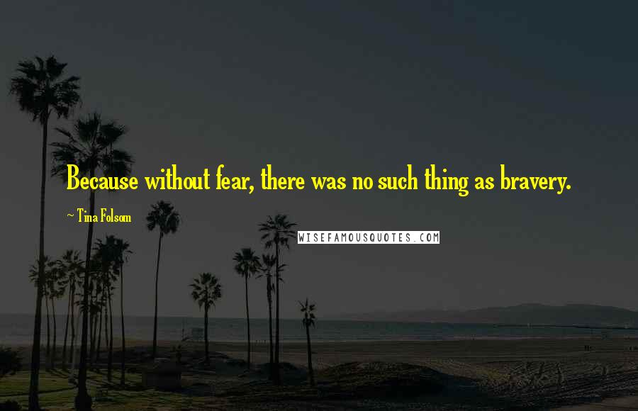 Tina Folsom Quotes: Because without fear, there was no such thing as bravery.