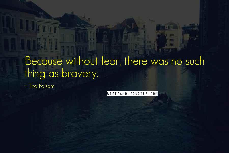 Tina Folsom Quotes: Because without fear, there was no such thing as bravery.