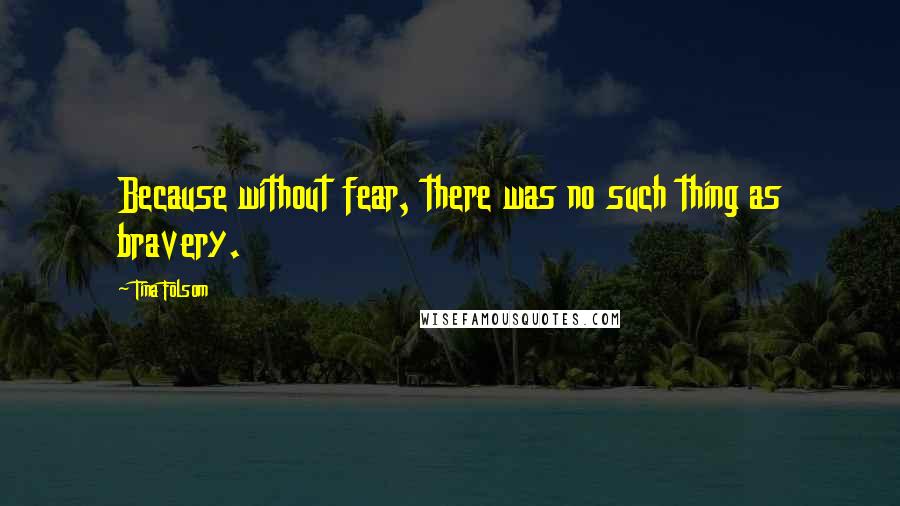 Tina Folsom Quotes: Because without fear, there was no such thing as bravery.