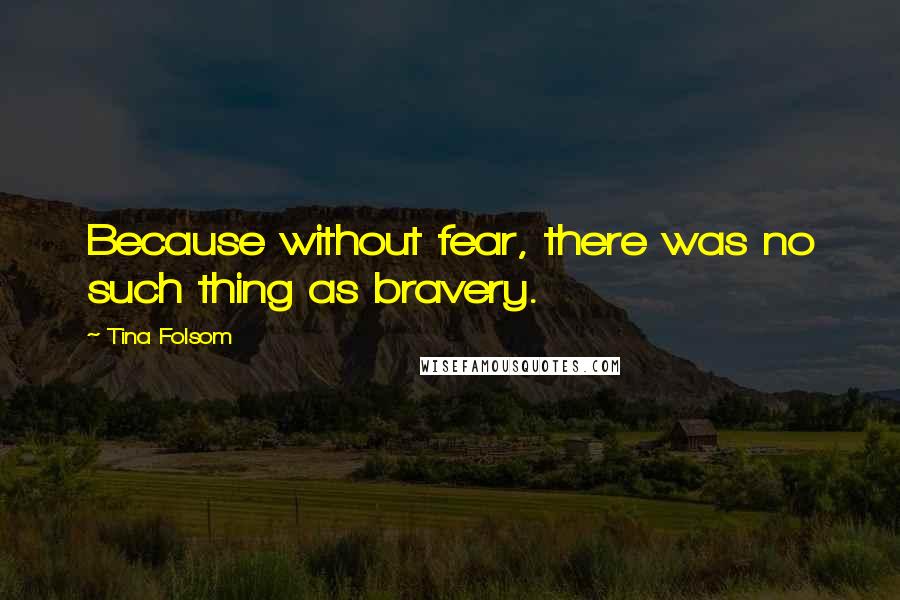 Tina Folsom Quotes: Because without fear, there was no such thing as bravery.