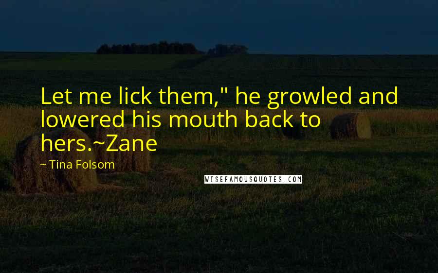 Tina Folsom Quotes: Let me lick them," he growled and lowered his mouth back to hers.~Zane