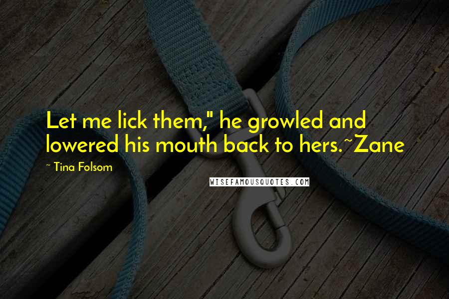 Tina Folsom Quotes: Let me lick them," he growled and lowered his mouth back to hers.~Zane