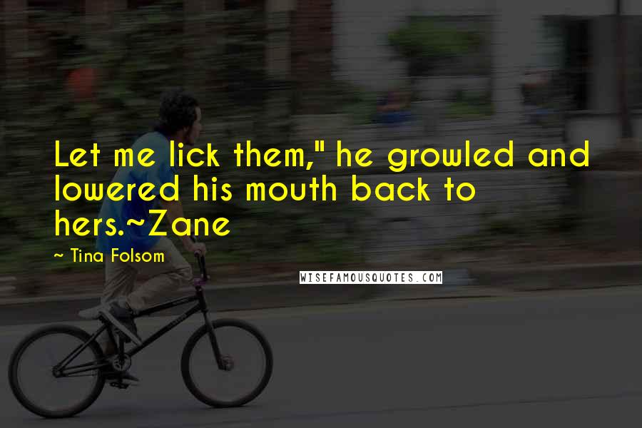 Tina Folsom Quotes: Let me lick them," he growled and lowered his mouth back to hers.~Zane