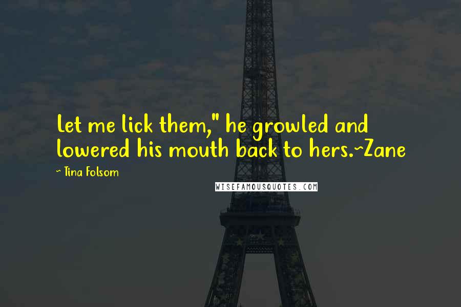 Tina Folsom Quotes: Let me lick them," he growled and lowered his mouth back to hers.~Zane