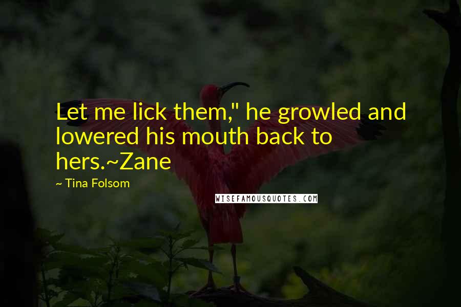 Tina Folsom Quotes: Let me lick them," he growled and lowered his mouth back to hers.~Zane