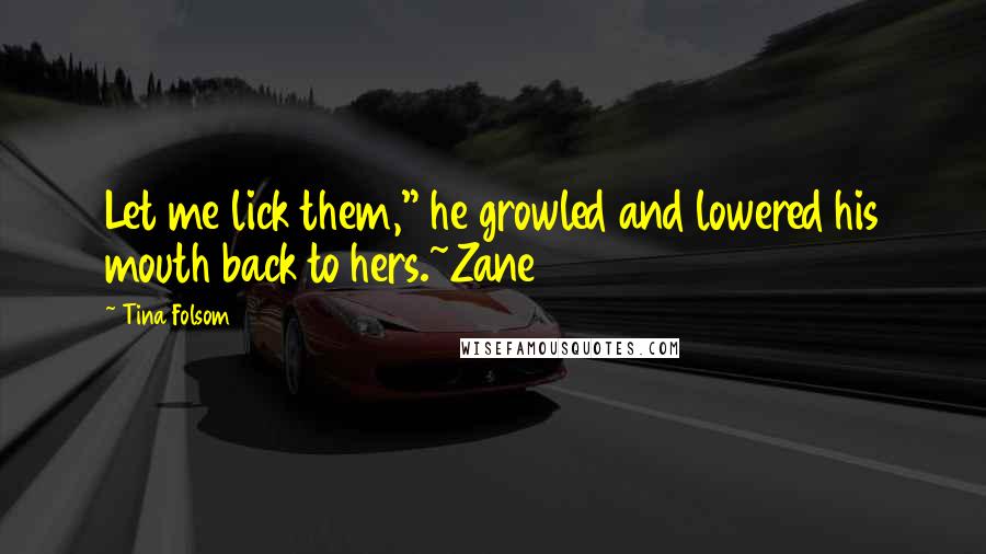 Tina Folsom Quotes: Let me lick them," he growled and lowered his mouth back to hers.~Zane