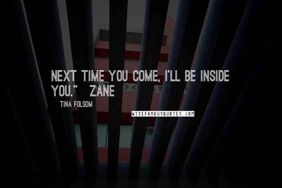 Tina Folsom Quotes: Next time you come, I'll be inside you."~Zane