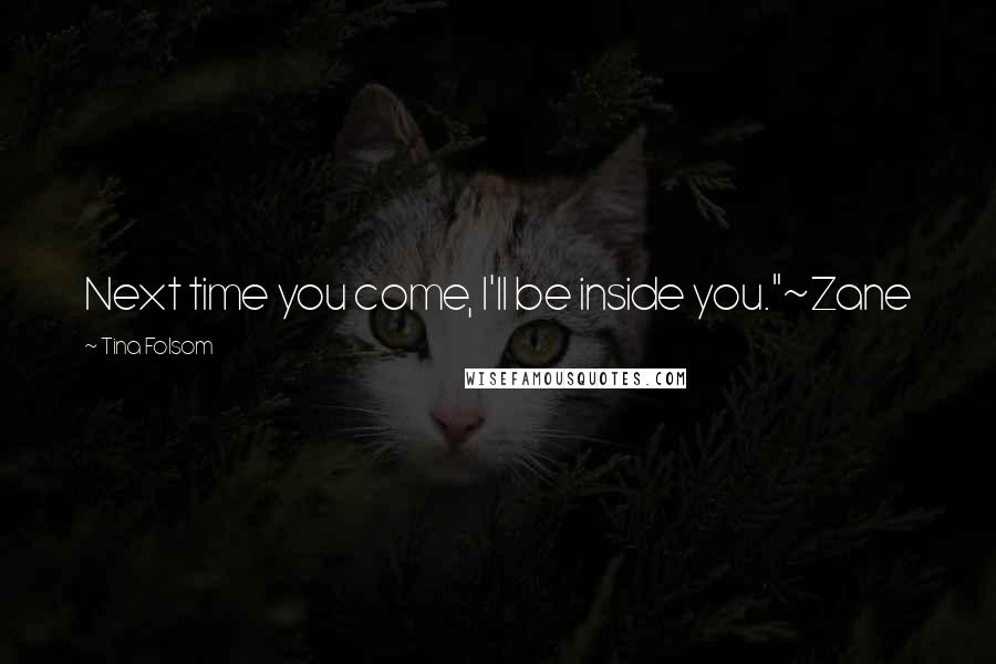 Tina Folsom Quotes: Next time you come, I'll be inside you."~Zane