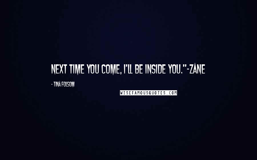 Tina Folsom Quotes: Next time you come, I'll be inside you."~Zane