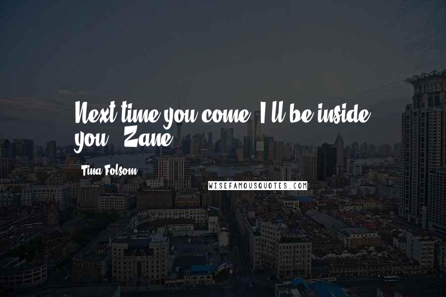 Tina Folsom Quotes: Next time you come, I'll be inside you."~Zane