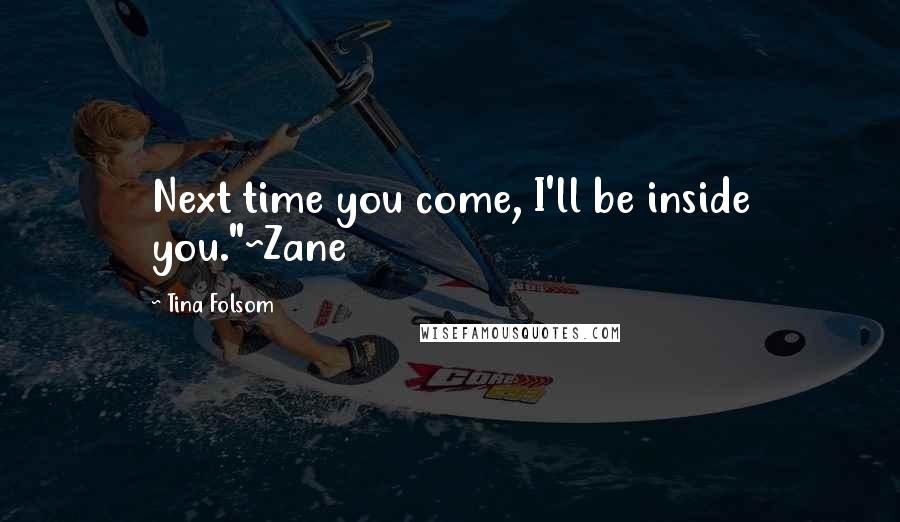 Tina Folsom Quotes: Next time you come, I'll be inside you."~Zane