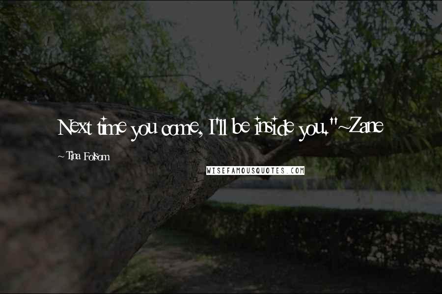 Tina Folsom Quotes: Next time you come, I'll be inside you."~Zane