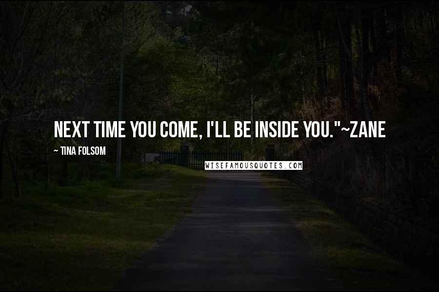 Tina Folsom Quotes: Next time you come, I'll be inside you."~Zane